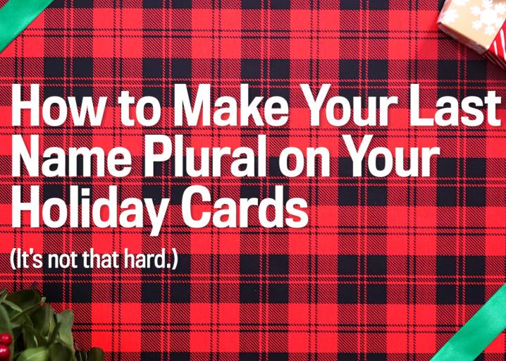How to make your name plural on your Christmas holiday card, no apostrophes.