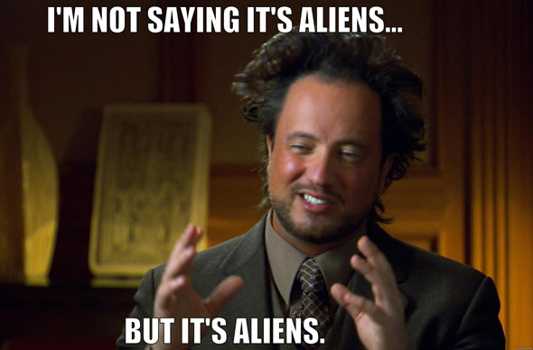 i'm not saying it's aliens...but it's aliens